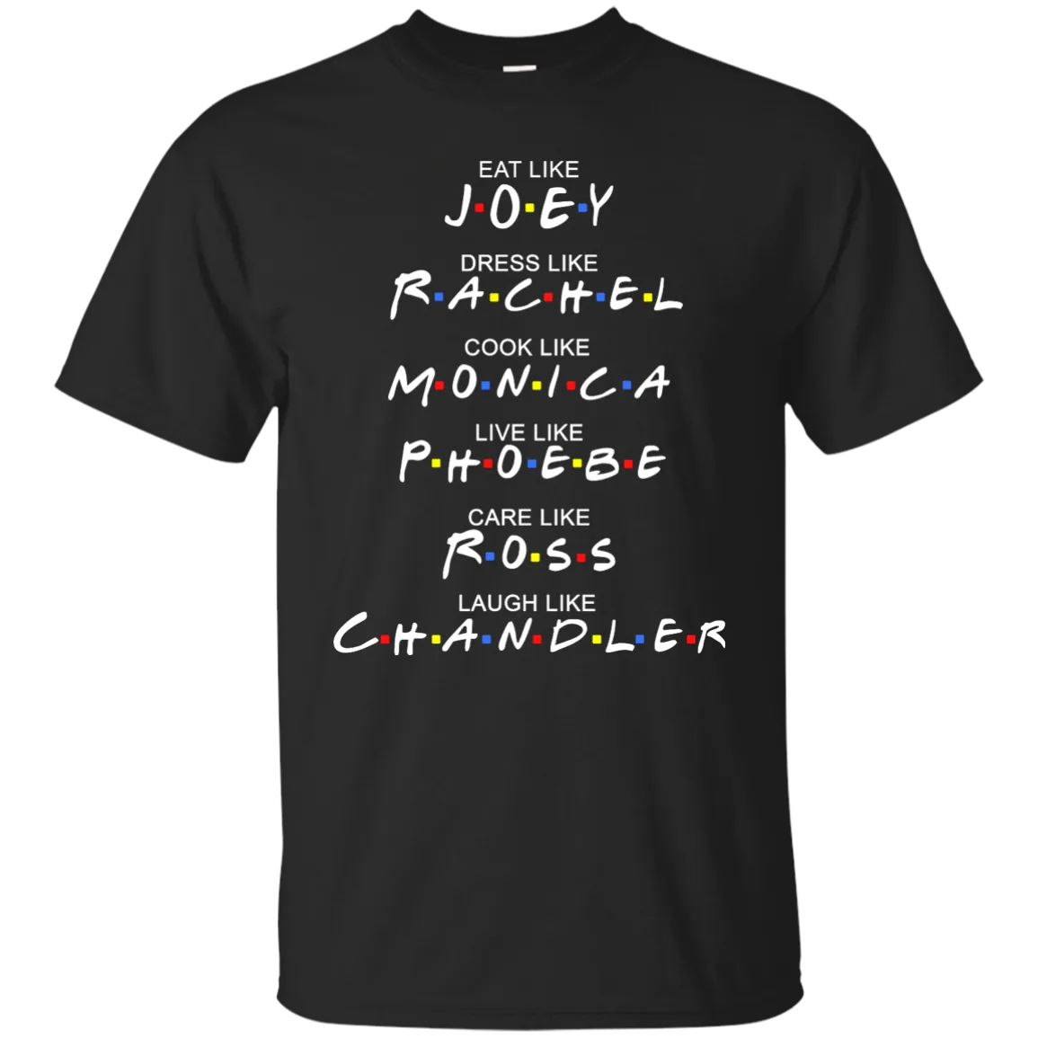 Eat Like Joey. Dress Like Rachel. Cook Like Monica.. Tee