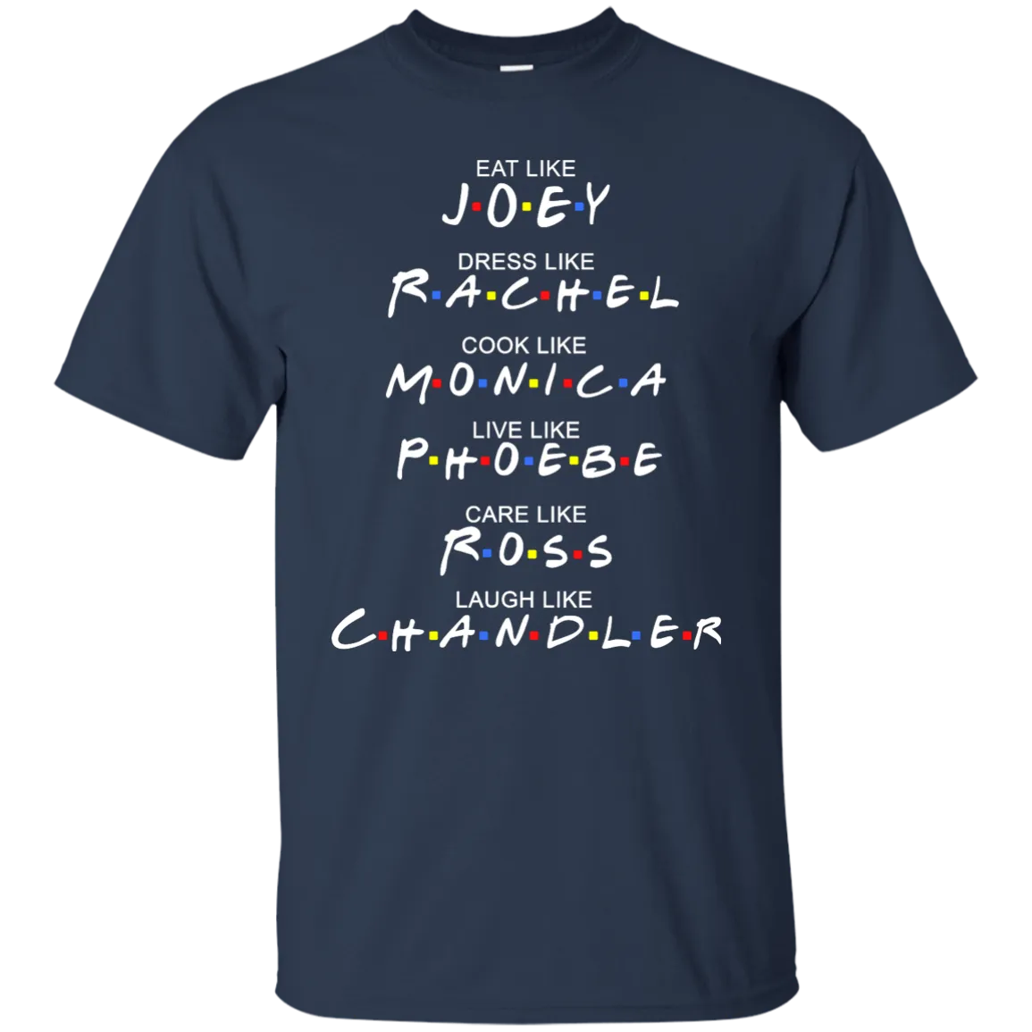 Eat Like Joey. Dress Like Rachel. Cook Like Monica.. Tee